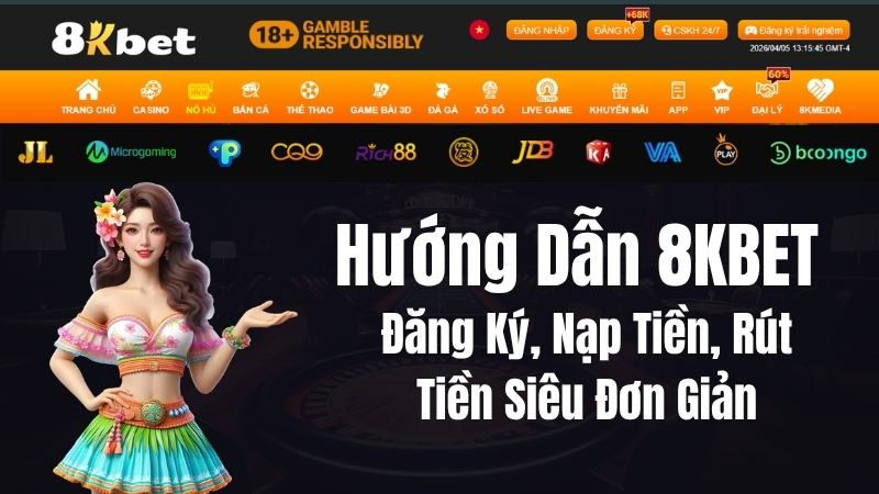 Hướng Dẫn 8KBET – Đăng Ký, Nạp Tiền, Rút Tiền Siêu Đơn Giản